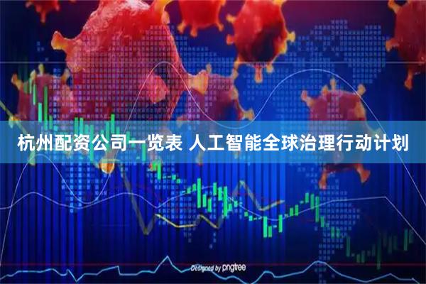 杭州配资公司一览表 人工智能全球治理行动计划